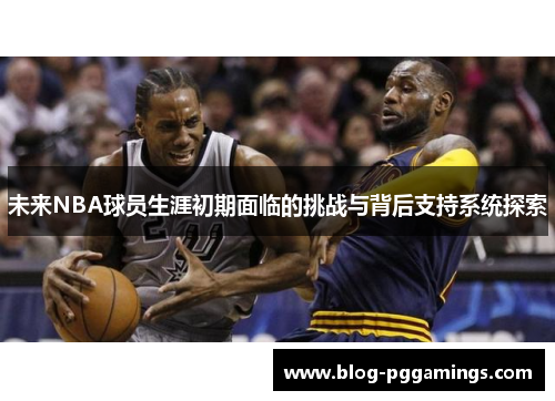 未来NBA球员生涯初期面临的挑战与背后支持系统探索