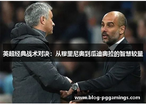 英超经典战术对决:从穆里尼奥到瓜迪奥拉的智慧较量 英超经典战术对决:从穆里尼奥到瓜迪奥拉的智慧较量